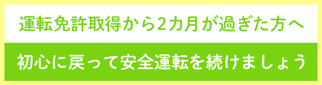 運転免許取得から２カ月後にお読みください